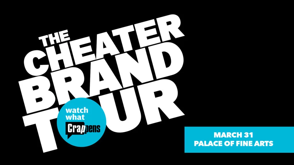 WATCH WHAT CRAPPENS: THE CHEATER BRAND TOUR