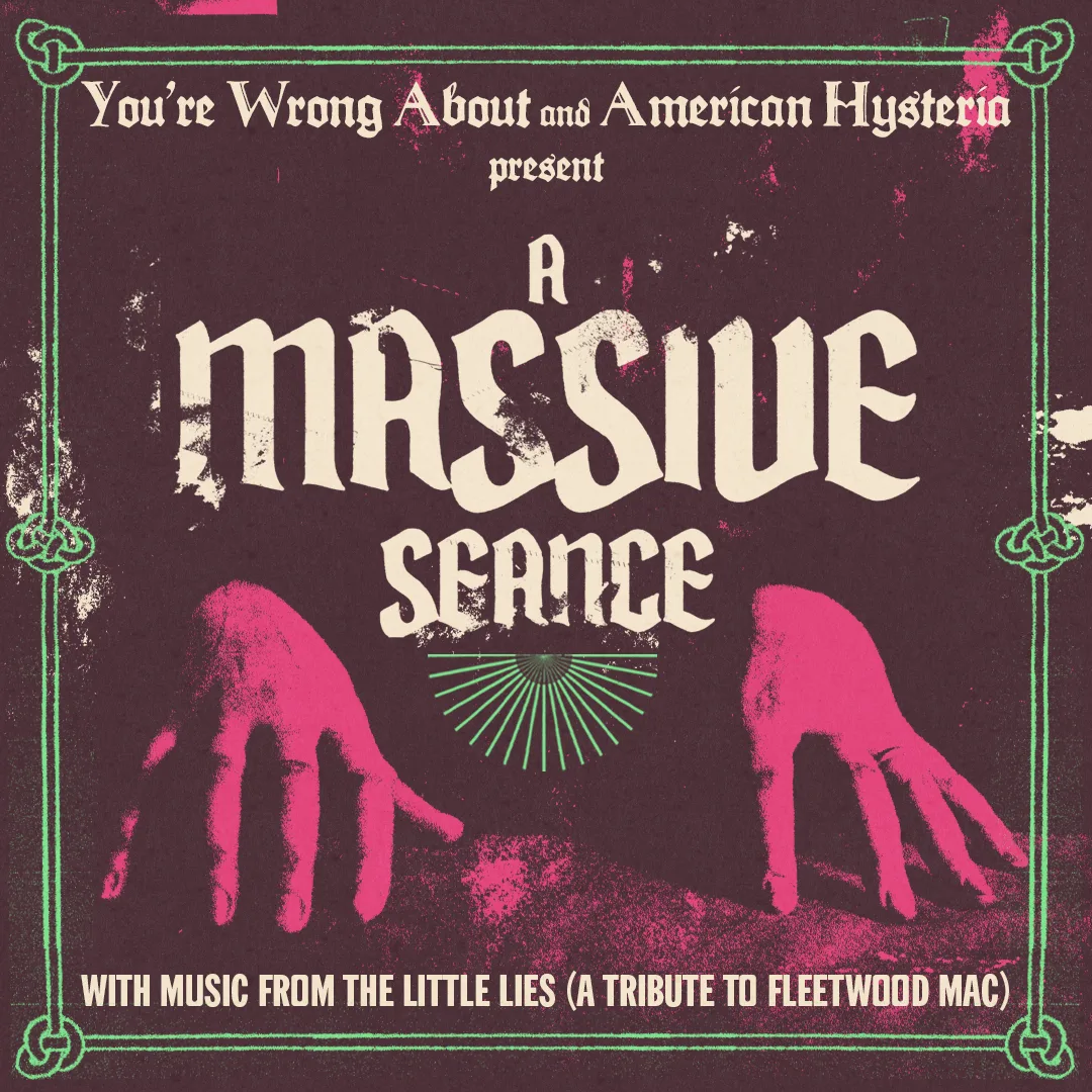 You’re Wrong About and American Hysteria present A MASSIVE SÉANCE